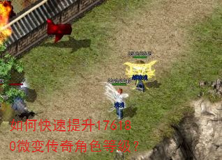 如何快速提升176180微变传奇角色等级? 如何快速提升176180微变传奇角色等级?