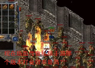 现在热血传奇私服手游哪个版本打金效率最高? 现在热血传奇私服手游哪个版本打金效率最高?