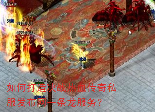 如何打造决战热血传奇私服发布网一条龙服务? 如何打造决战热血传奇私服发布网一条龙服务?