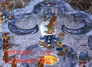 如何快速在1.76复古传奇中提升等级? 如何快速在1.76复古传奇中提升等级?