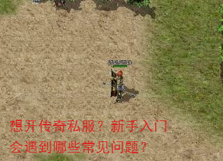 想开传奇私服?新手入门会遇到哪些常见问题? 想开传奇私服?新手入门会遇到哪些常见问题?
