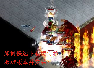 如何快速下载传奇私服sf版本并安装? 如何快速下载传奇私服sf版本并安装?
