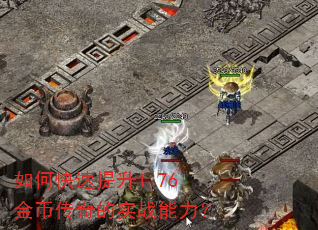 如何快速提升1.76金币传奇的实战能力? 如何快速提升1.76金币传奇的实战能力?