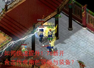 如何快速提升1.76新开合击传奇角色等级与装备? 如何快速提升1.76新开合击传奇角色等级与装备?