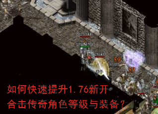 如何快速提升1.76新开合击传奇角色等级与装备? 如何快速提升1.76新开合击传奇角色等级与装备?