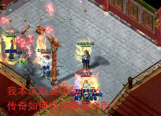 我本沉默金币版1.76传奇如何快速赚取金币? 我本沉默金币版1.76传奇如何快速赚取金币?