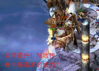 如何提升1.76版传奇中施毒术的威力? 如何提升1.76版传奇中施毒术的威力?