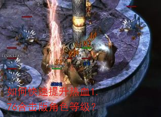 如何快速提升热血1.76合击版角色等级? 如何快速提升热血1.76合击版角色等级?
