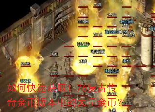 如何快速获取1.76复古传奇金币版本中的大量金币? 如何快速获取1.76复古传奇金币版本中的大量金币?