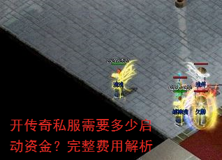 开传奇私服需要多少启动资金?完整费用解析 开传奇私服需要多少启动资金?完整费用解析