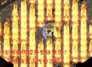 老兵如何提升整体素质?1.76经典复古传奇攻略 老兵如何提升整体素质?1.76经典复古传奇攻略