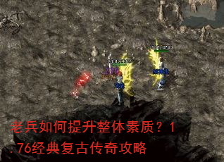 老兵如何提升整体素质?1.76经典复古传奇攻略 老兵如何提升整体素质?1.76经典复古传奇攻略