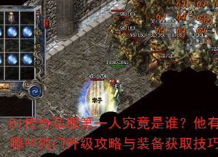 8l传奇私服第一人究竟是谁?他有哪些独门升级攻略与装备获取技巧? 8l传奇私服第一人究竟是谁?他有哪些独门升级攻略与装备获取技巧?