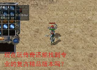 现在玩传奇还能找到专业的复古精品版本吗? 现在玩传奇还能找到专业的复古精品版本吗?