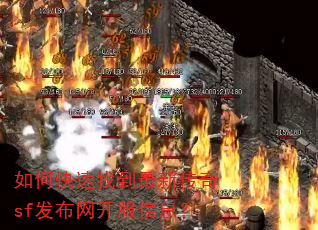 如何快速找到最新传奇sf发布网开服信息? 如何快速找到最新传奇sf发布网开服信息?