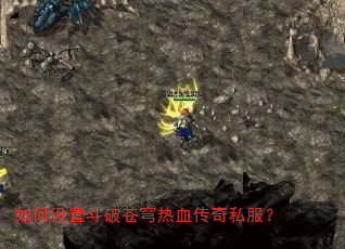 如何设置斗破苍穹热血传奇私服? 如何设置斗破苍穹热血传奇私服?