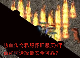 热血传奇私服怀旧服买G平台如何选择最安全可靠? 热血传奇私服怀旧服买G平台如何选择最安全可靠?