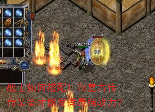 战士如何搭配1.76复古传奇装备才能发挥最强战力? 战士如何搭配1.76复古传奇装备才能发挥最强战力?