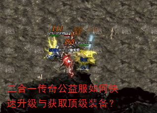 二合一传奇公益服如何快速升级与获取顶级装备? 二合一传奇公益服如何快速升级与获取顶级装备?