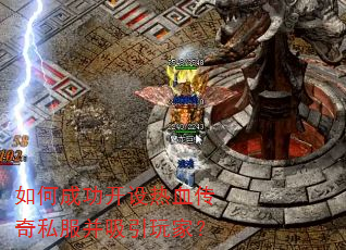如何成功开设热血传奇私服并吸引玩家? 如何成功开设热血传奇私服并吸引玩家?