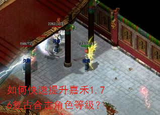 如何快速提升嘉禾1.76复古合击角色等级? 如何快速提升嘉禾1.76复古合击角色等级?