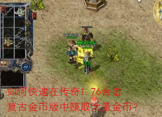 如何快速在传奇1.76合击复古金币版中赚取大量金币? 如何快速在传奇1.76合击复古金币版中赚取大量金币?