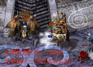 如何快速获取1.76精品传奇极品一区的顶级装备? 如何快速获取1.76精品传奇极品一区的顶级装备?