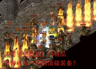 如何快速获取1.76精品传奇极品一区的顶级装备? 如何快速获取1.76精品传奇极品一区的顶级装备?