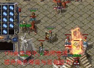 176合击版中,如何快速提升角色等级与装备战力? 176合击版中,如何快速提升角色等级与装备战力?