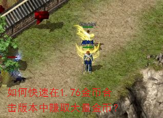 如何快速在1.76金币合击版本中赚取大量金币? 如何快速在1.76金币合击版本中赚取大量金币?