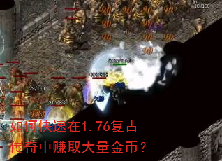 如何快速在1.76复古传奇中赚取大量金币? 如何快速在1.76复古传奇中赚取大量金币?
