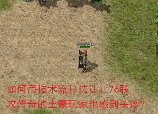 如何用技术流打法让1.76联攻传奇的土豪玩家也感到头疼? 如何用技术流打法让1.76联攻传奇的土豪玩家也感到头疼?