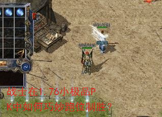 战士在1.76小极品PK中如何巧妙跑位制胜? 战士在1.76小极品PK中如何巧妙跑位制胜?
