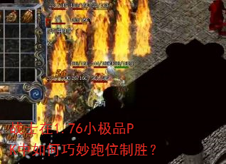 战士在1.76小极品PK中如何巧妙跑位制胜? 战士在1.76小极品PK中如何巧妙跑位制胜?