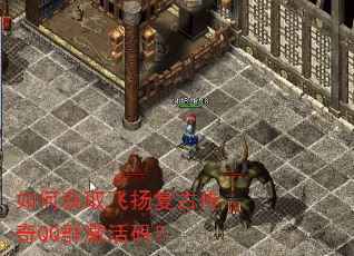 如何获取飞扬复古传奇QQ群激活码? 如何获取飞扬复古传奇QQ群激活码?