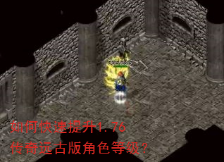 如何快速提升1.76传奇远古版角色等级? 如何快速提升1.76传奇远古版角色等级?