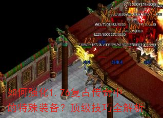 如何强化1.76复古传奇中的特殊装备?顶级技巧全解析 如何强化1.76复古传奇中的特殊装备?顶级技巧全解析