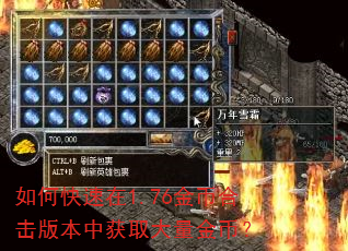 如何快速在1.76金币合击版本中获取大量金币? 如何快速在1.76金币合击版本中获取大量金币?