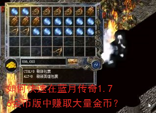 如何快速在蓝月传奇1.76金币版中赚取大量金币? 如何快速在蓝月传奇1.76金币版中赚取大量金币?