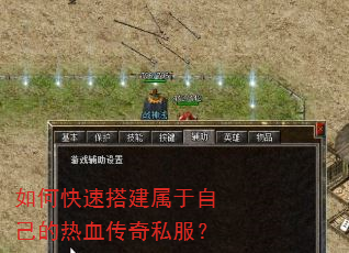 如何快速搭建属于自己的热血传奇私服? 如何快速搭建属于自己的热血传奇私服?