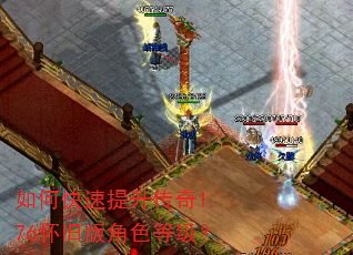 如何快速提升传奇1.76怀旧版角色等级? 如何快速提升传奇1.76怀旧版角色等级?