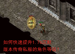 如何快速提升1.76沉默版本传奇私服的角色等级? 如何快速提升1.76沉默版本传奇私服的角色等级?