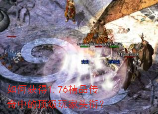 如何获得1.76精品传奇中的顶级玩家头衔? 如何获得1.76精品传奇中的顶级玩家头衔?