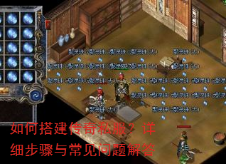 如何搭建传奇私服?详细步骤与常见问题解答 如何搭建传奇私服?详细步骤与常见问题解答