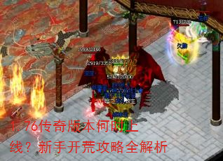 1.76传奇版本何时上线?新手开荒攻略全解析 1.76传奇版本何时上线?新手开荒攻略全解析