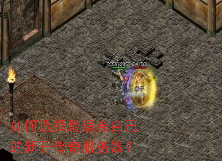 如何选择最适合自己的新开传奇服务器? 如何选择最适合自己的新开传奇服务器?