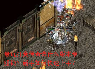 最近打金传奇选什么版本最赚钱?新手如何快速上手? 最近打金传奇选什么版本最赚钱?新手如何快速上手?