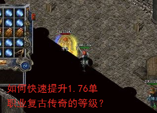 如何快速提升1.76单职业复古传奇的等级? 如何快速提升1.76单职业复古传奇的等级?