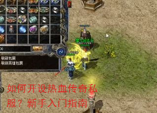 如何开设热血传奇私服?新手入门指南 如何开设热血传奇私服?新手入门指南