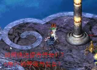 如何快速提升传奇1.76角色的等级与装备? 如何快速提升传奇1.76角色的等级与装备?